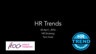 HR Trends
20 April , 2016
HR Strateeg
Tom Haak
 