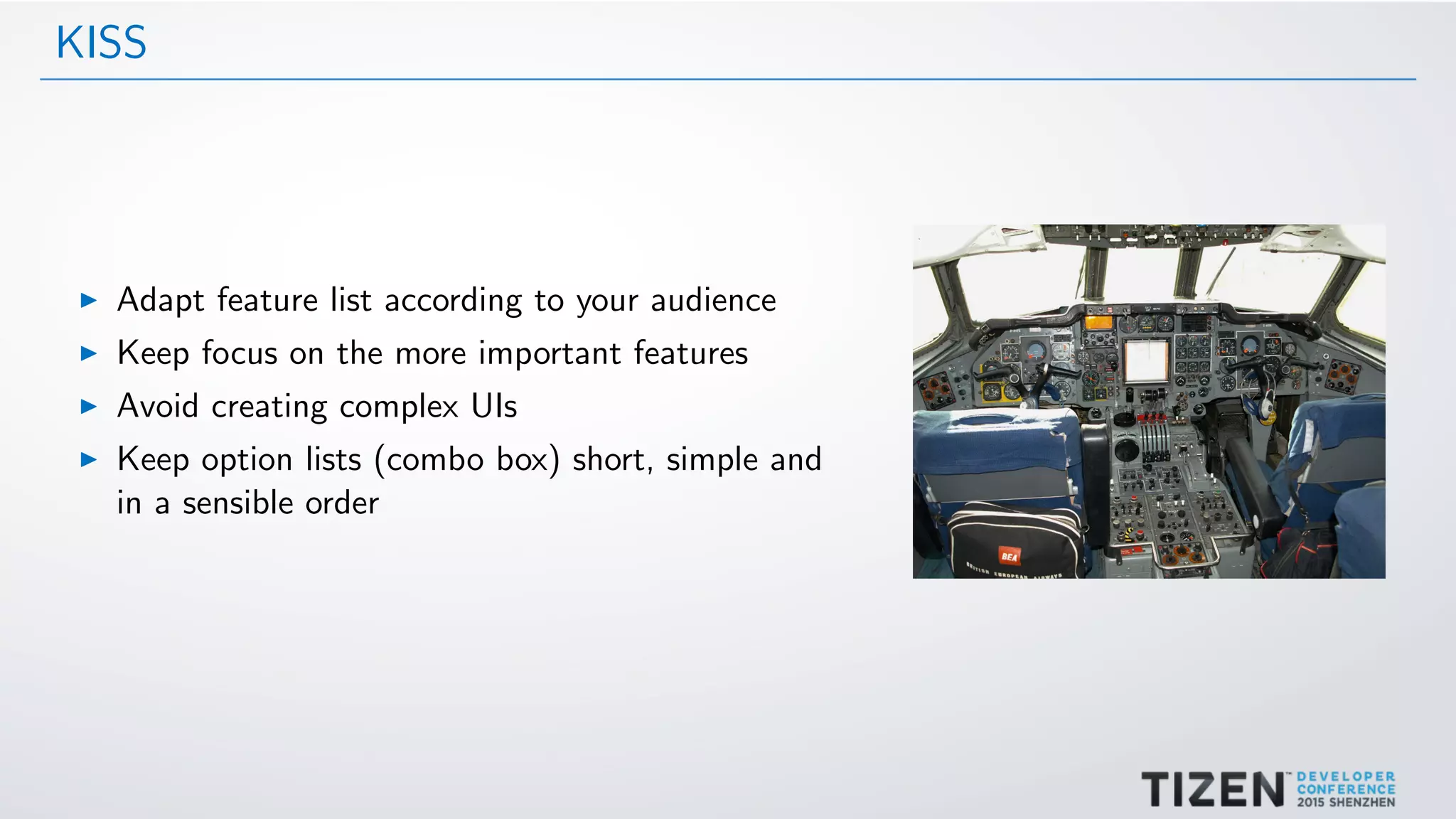 KISS
Adapt feature list according to your audience
Keep focus on the more important features
Avoid creating complex UIs
Keep option lists (combo box) short, simple and
in a sensible order
 