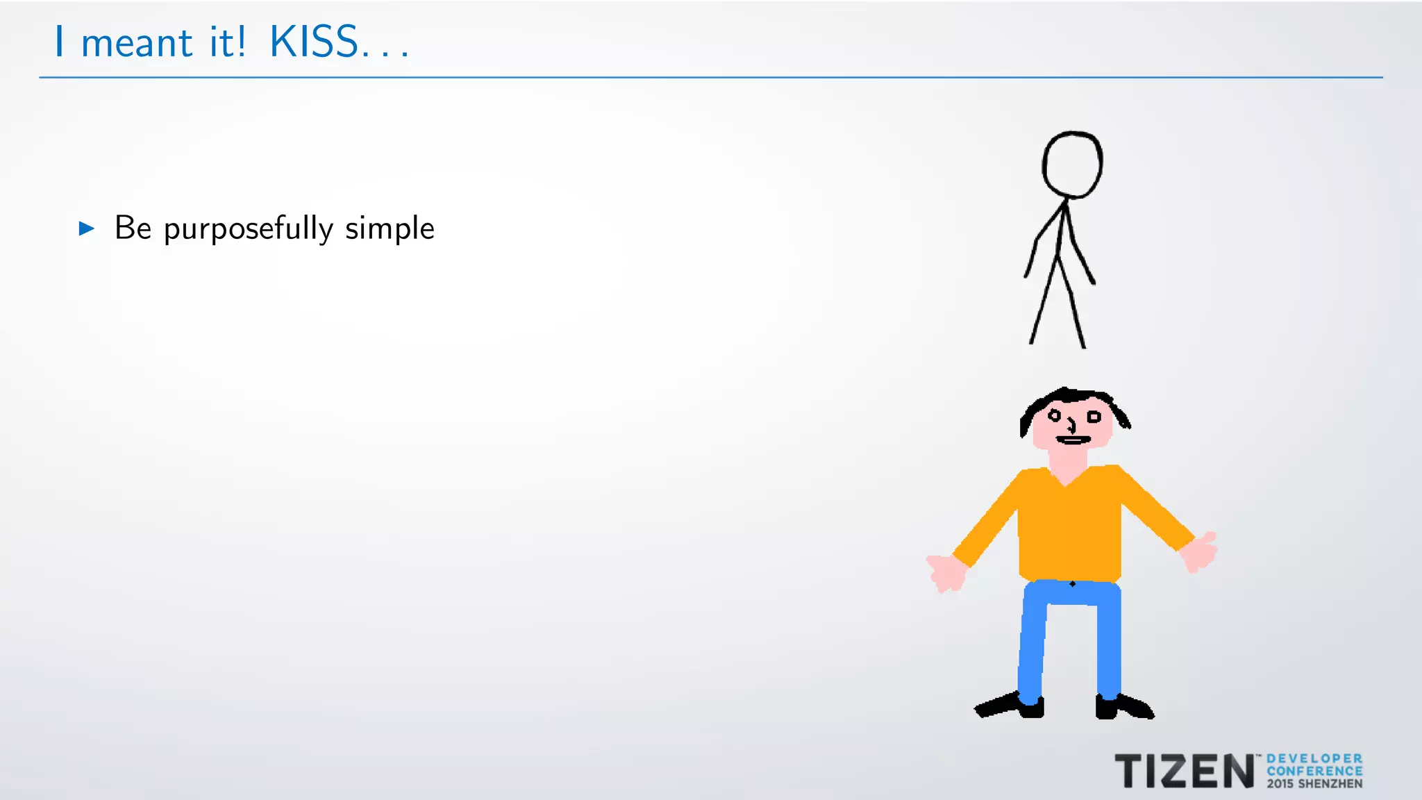 I meant it! KISS. . .
Be purposefully simple
 