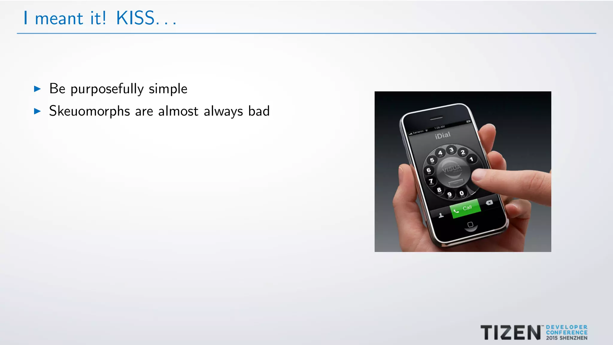 I meant it! KISS. . .
Be purposefully simple
Skeuomorphs are almost always bad
 