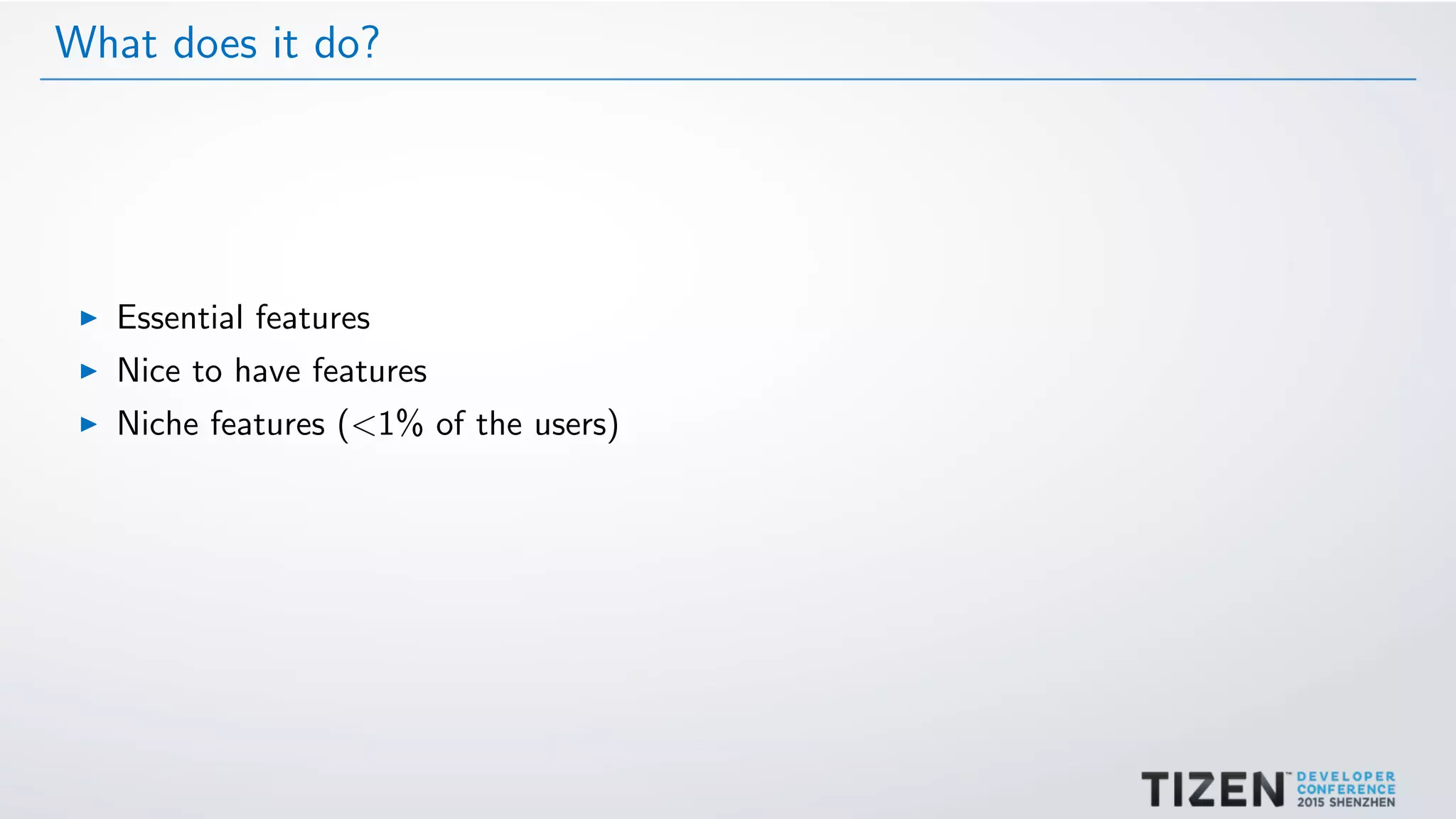 What does it do?
Essential features
Nice to have features
Niche features (<1% of the users)
 