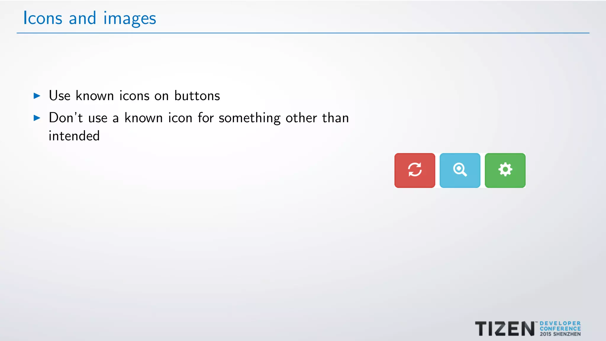 Icons and images
Use known icons on buttons
Don’t use a known icon for something other than
intended
 
