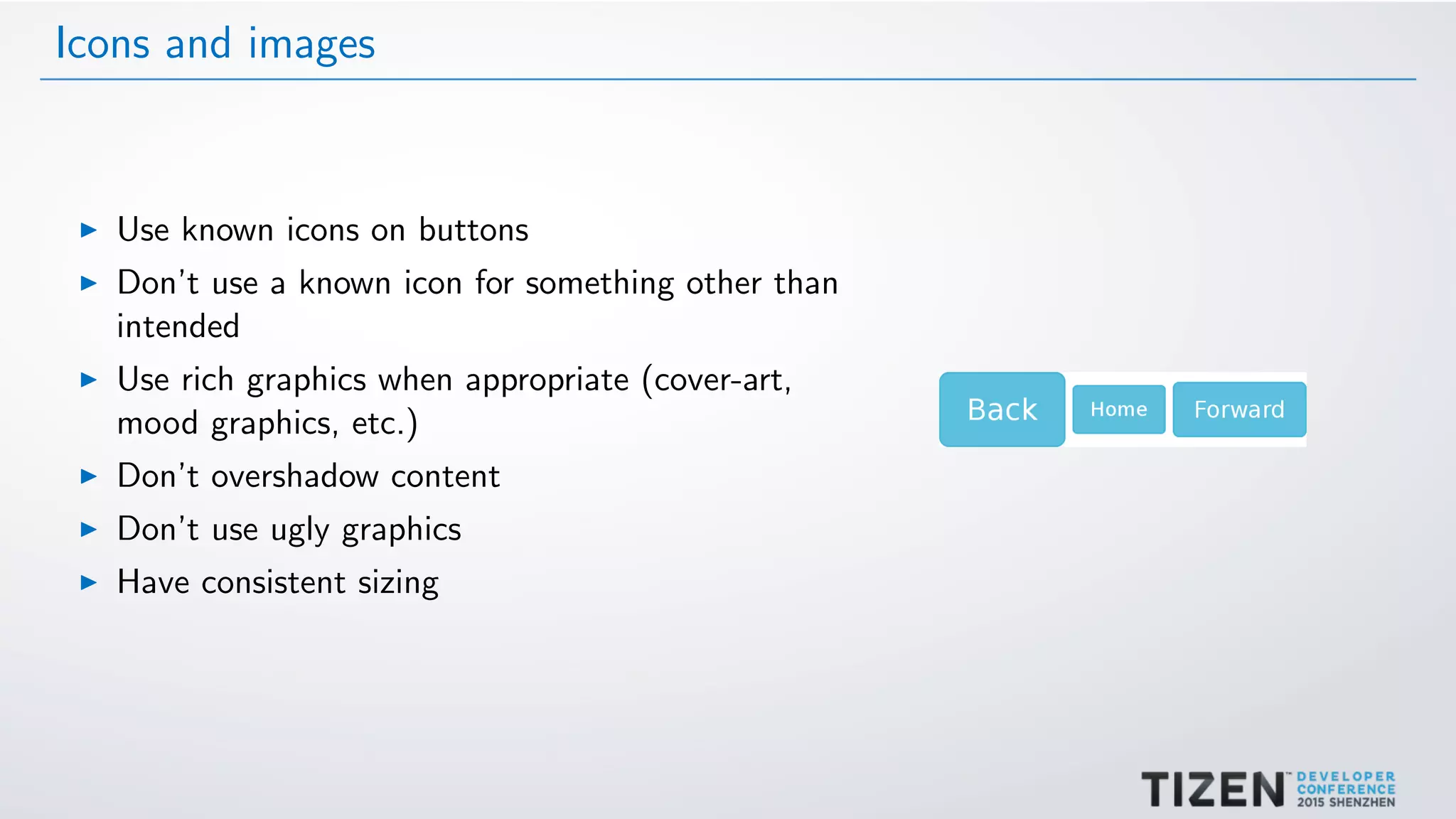 Icons and images
Use known icons on buttons
Don’t use a known icon for something other than
intended
Use rich graphics when appropriate (cover-art,
mood graphics, etc.)
Don’t overshadow content
Don’t use ugly graphics
Have consistent sizing
 