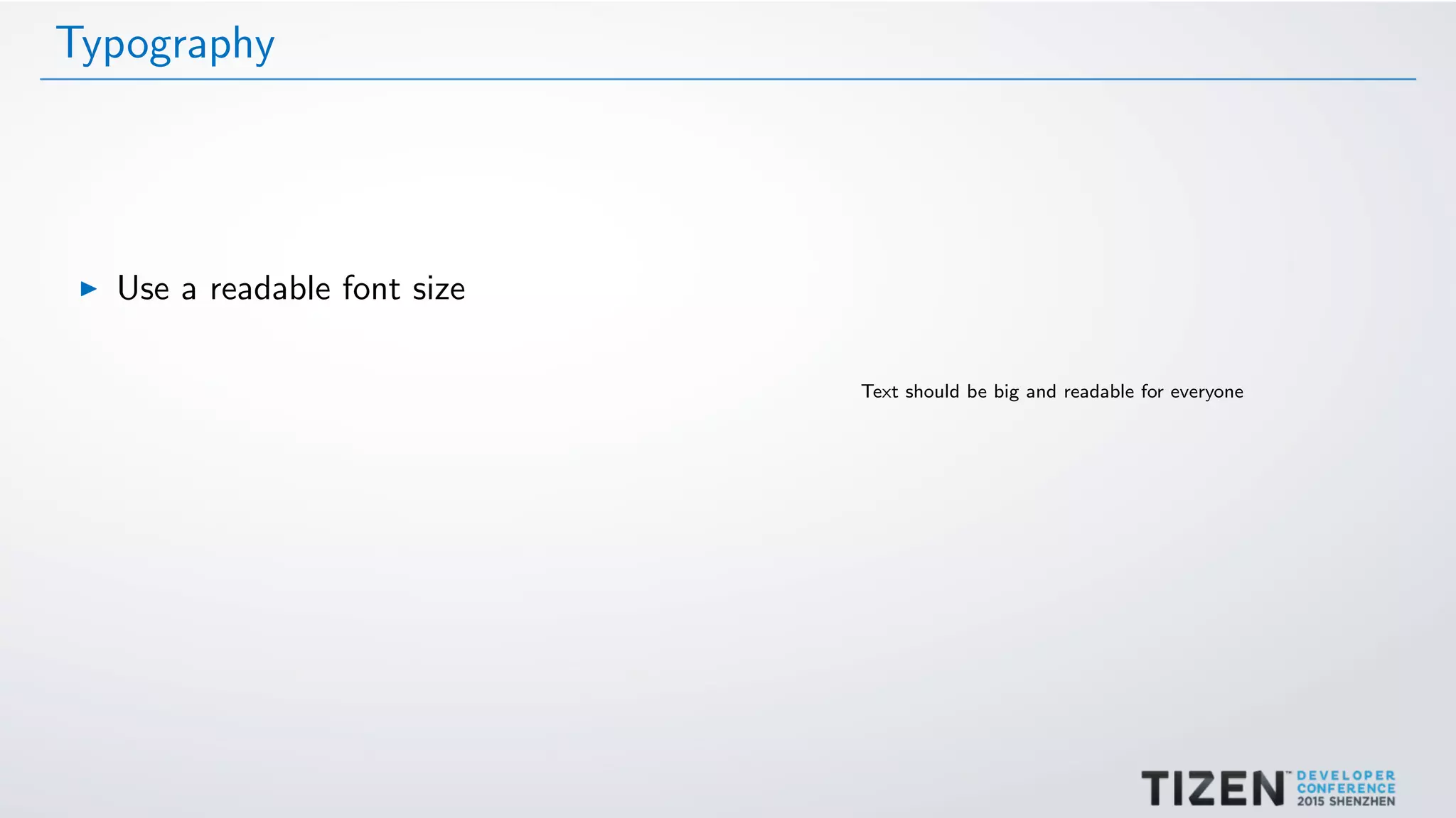 Typography
Use a readable font size
Text should be big and readable for everyone
 