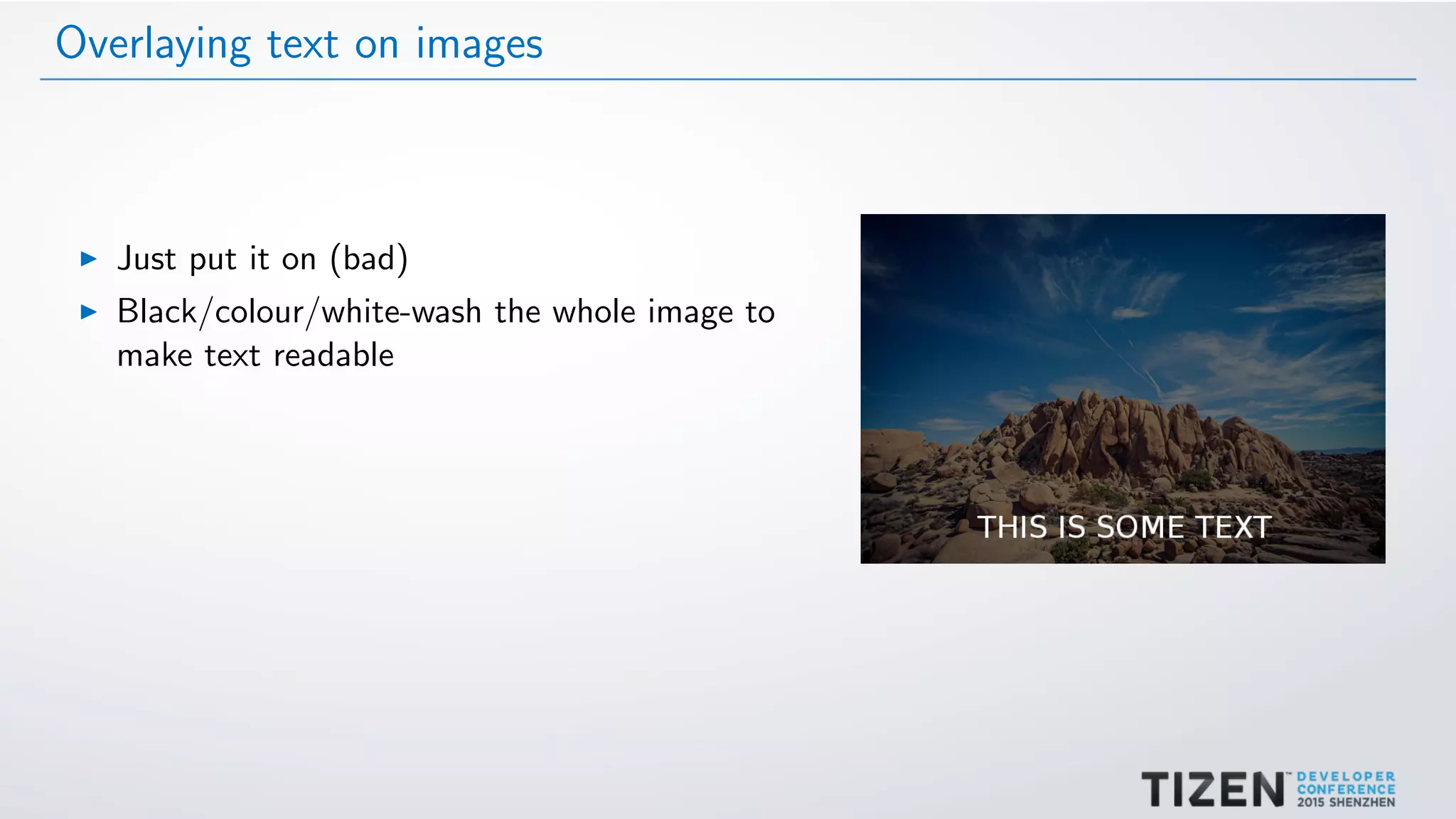 Overlaying text on images
Just put it on (bad)
Black/colour/white-wash the whole image to
make text readable
 