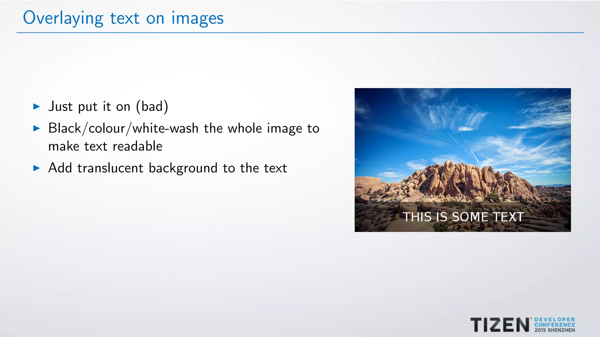 Overlaying text on images
Just put it on (bad)
Black/colour/white-wash the whole image to
make text readable
Add translucent background to the text
 