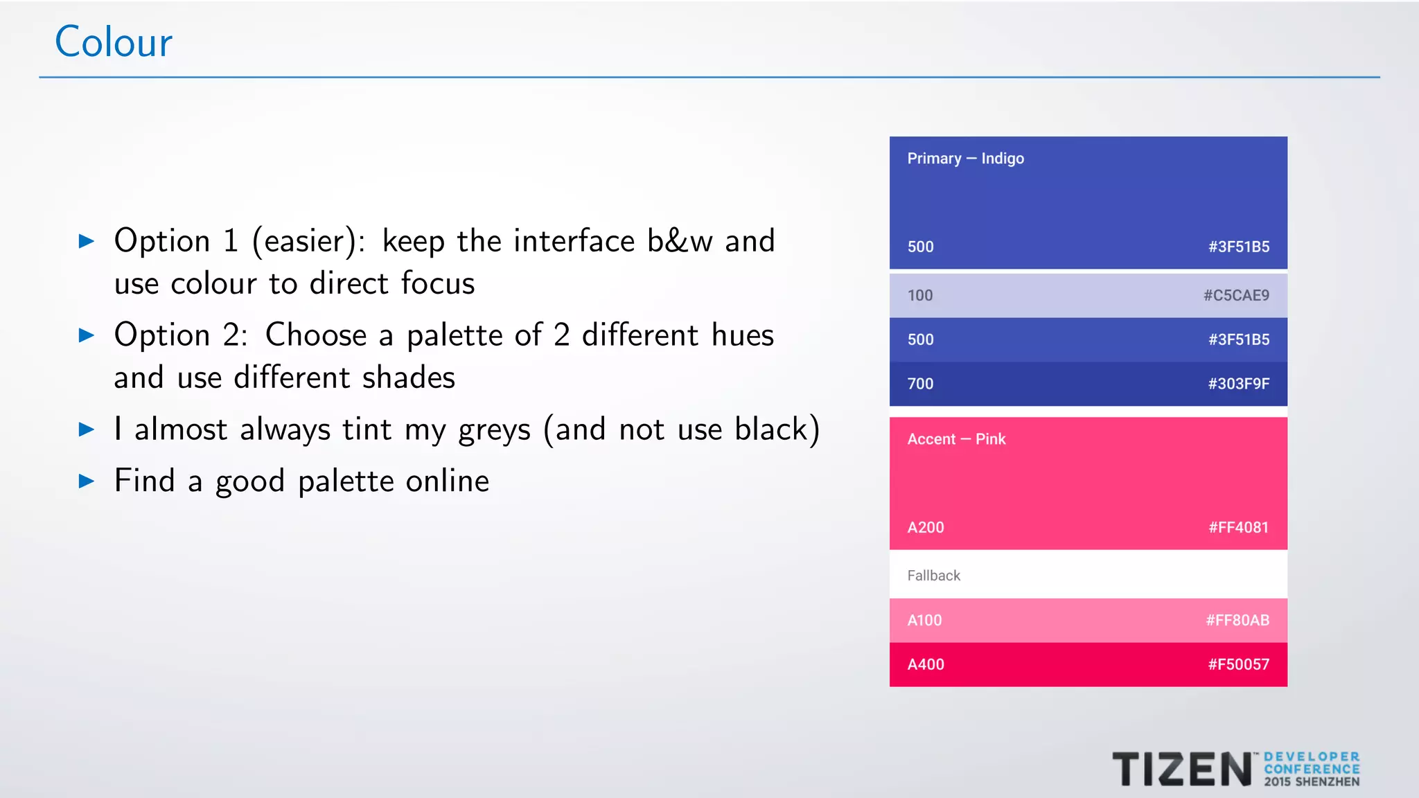 Colour
Option 1 (easier): keep the interface b&w and
use colour to direct focus
Option 2: Choose a palette of 2 diﬀerent hues
and use diﬀerent shades
I almost always tint my greys (and not use black)
Find a good palette online
 