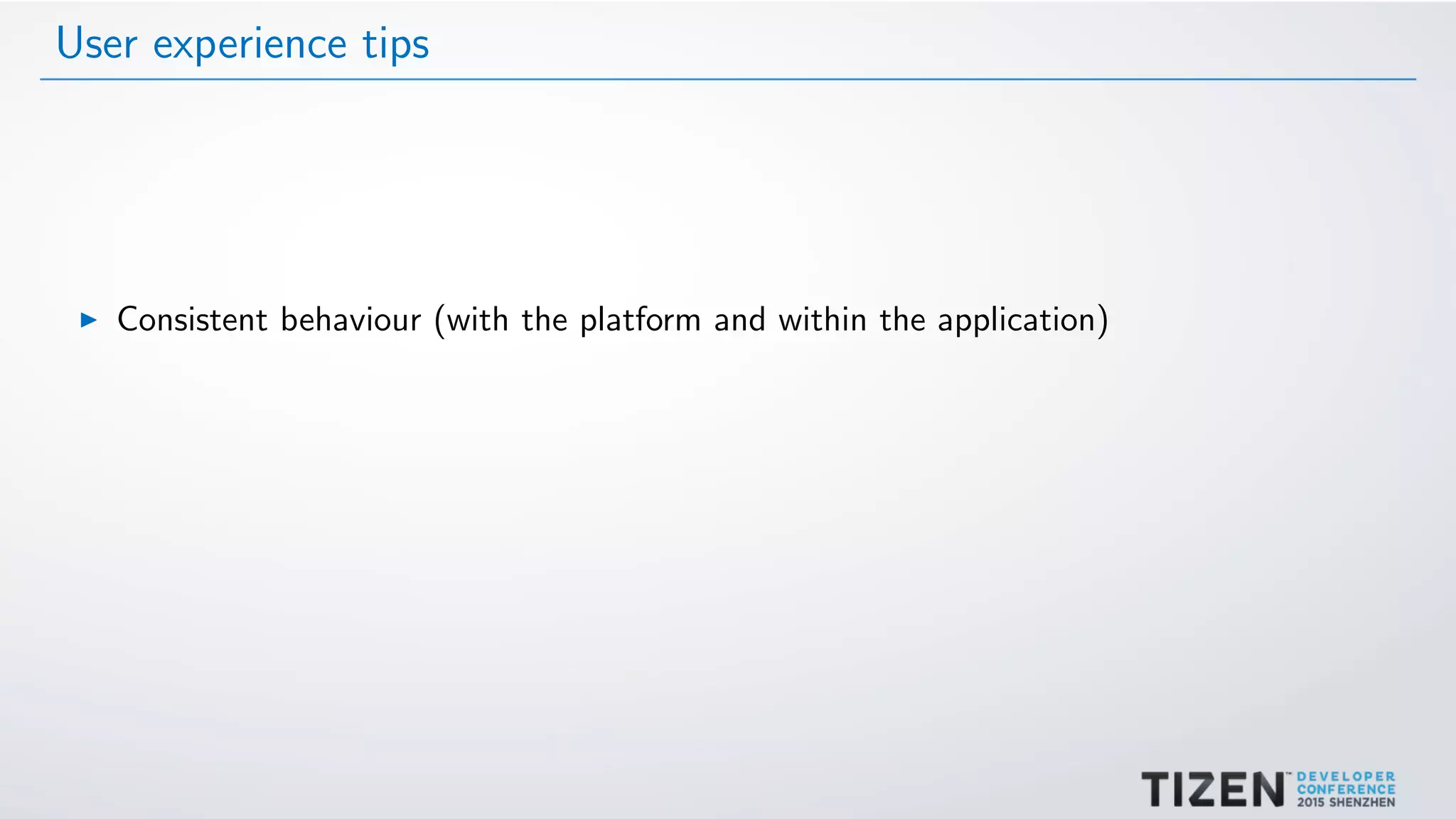 User experience tips
Consistent behaviour (with the platform and within the application)
 