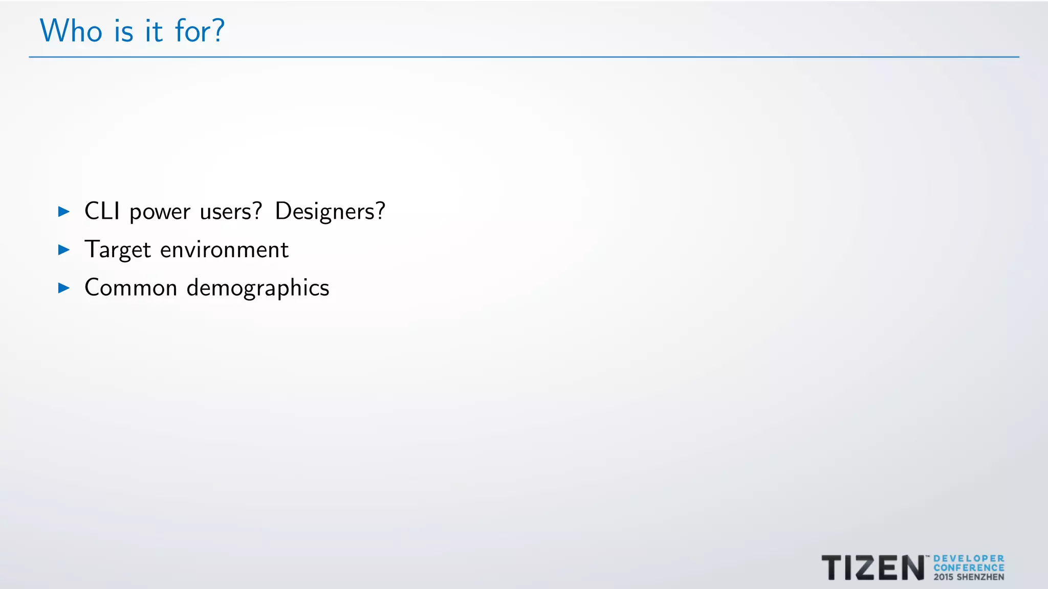 Who is it for?
CLI power users? Designers?
Target environment
Common demographics
 