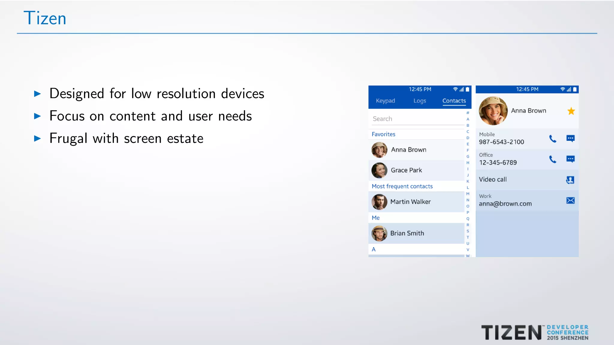 Tizen
Designed for low resolution devices
Focus on content and user needs
Frugal with screen estate
 