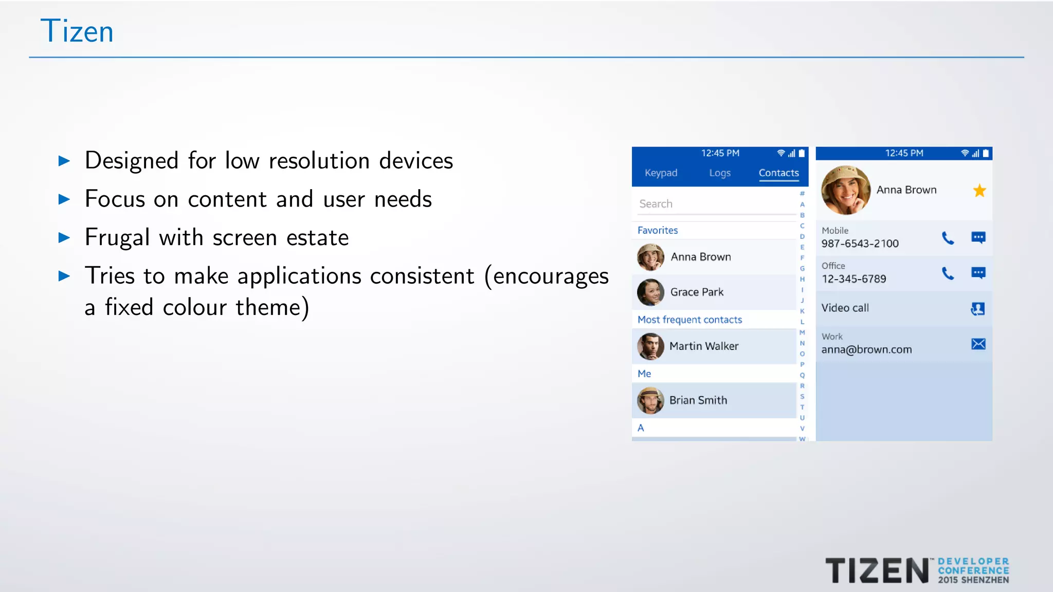 Tizen
Designed for low resolution devices
Focus on content and user needs
Frugal with screen estate
Tries to make applications consistent (encourages
a ﬁxed colour theme)
 