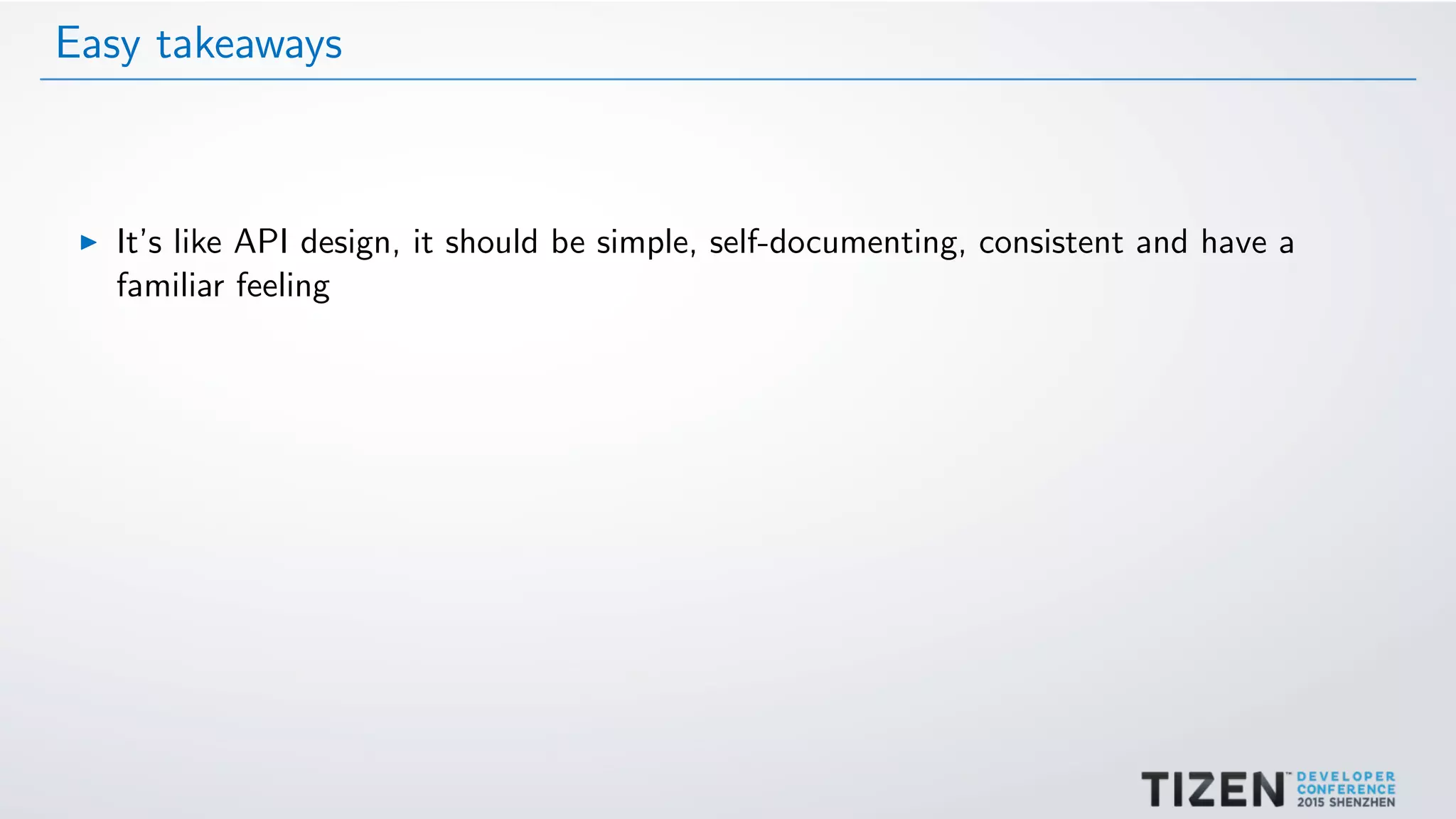 Easy takeaways
It’s like API design, it should be simple, self-documenting, consistent and have a
familiar feeling
 