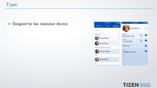 Tizen
Designed for low resolution devices
 