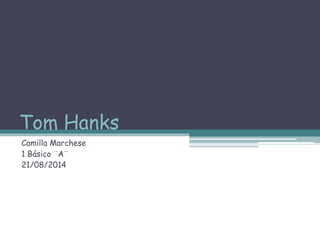 Tom Hanks
Camilla Marchese
1 Básico ¨A¨
21/08/2014
 