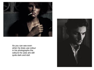 As you can see even
when he does use colour
in his photographs the
colours he uses are still
quite dark and dull.
 