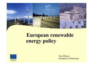 l



                  European renewable
                  energy policy

                              Tom Howes
     08/11/2011
 EUROPEAN
                              European Commission
COMMISSION
 