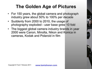 <ul><li>For 150 years, the global camera and photograph industry grew about 50% to 100% per decade </li></ul><ul><li>Sudde...