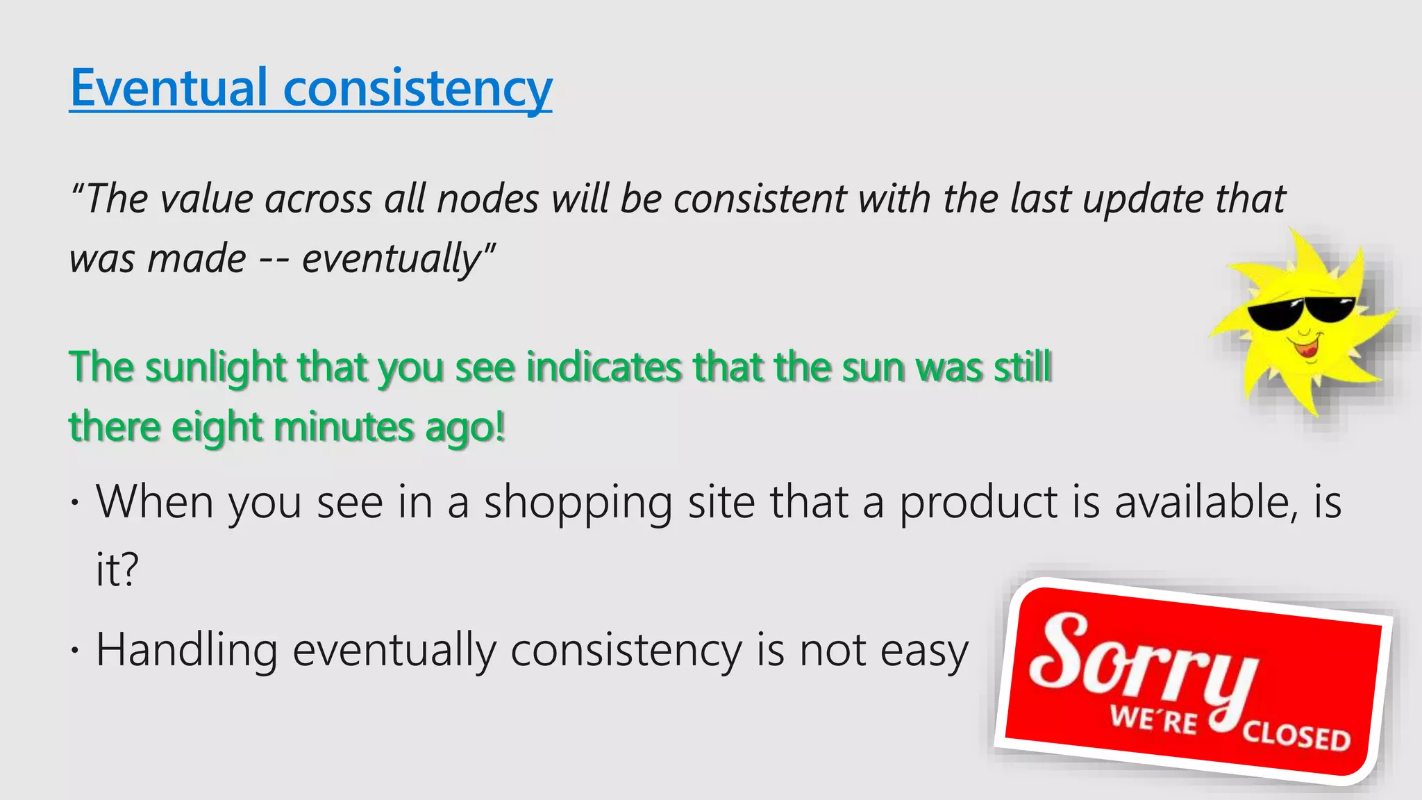 Eventual consistency
The sunlight that you see indicates that the sun was still
there eight minutes ago!
 