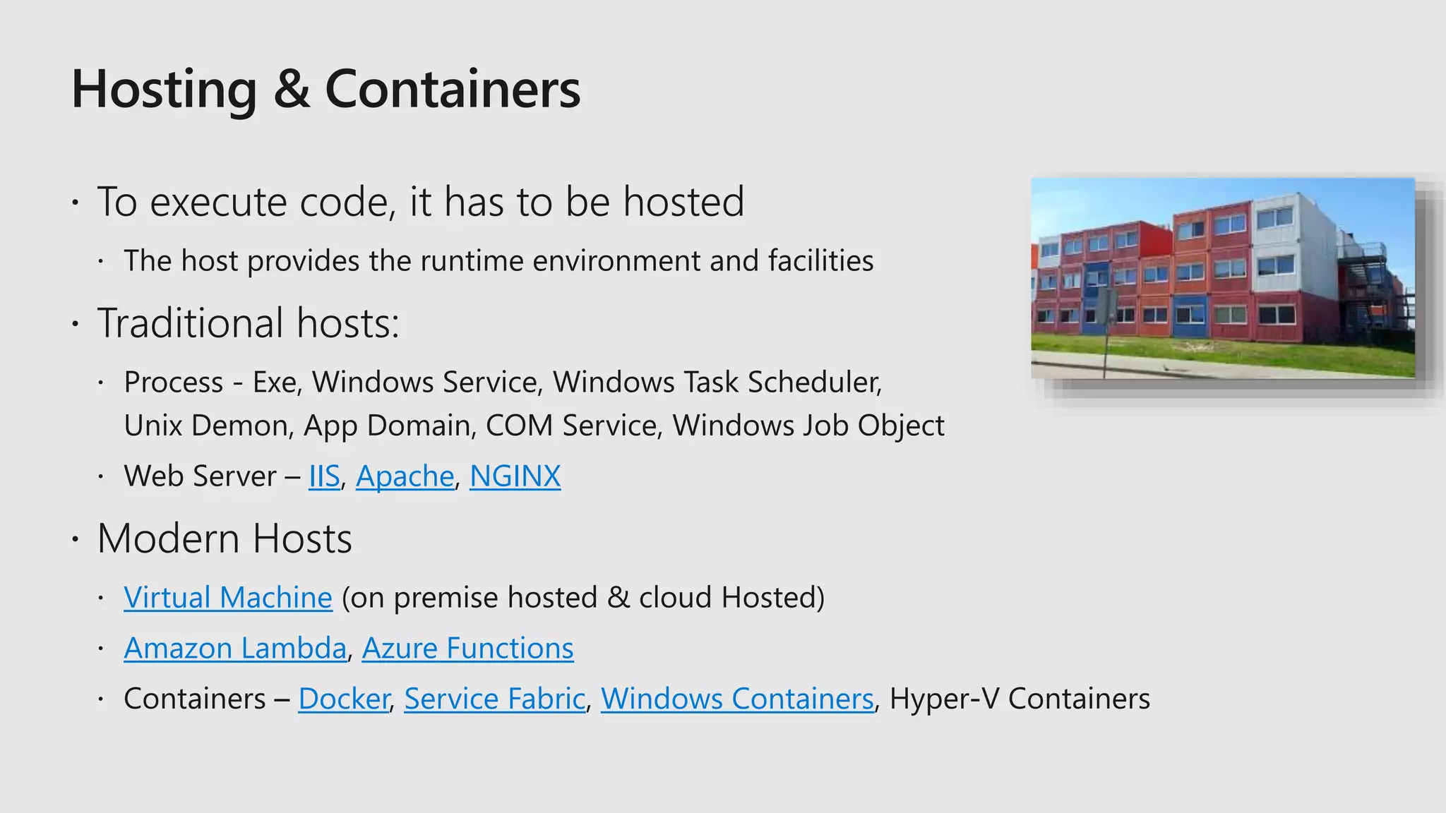 IIS Apache NGINX
Virtual Machine
Amazon Lambda Azure Functions
Docker Service Fabric Windows Containers
 