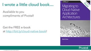 © Copyright 2015 Pivotal. All rights reserved. 81
I wrote a little cloud book…
Available to you
compliments of Pivotal!
!
!
Get the FREE e-book
at http://bit.ly/cloud-native-book!
 