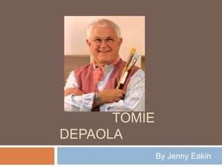 TOMIE
DEPAOLA
              By Jenny Eakin
 