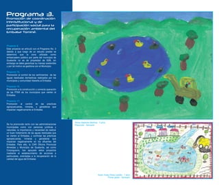 Programa 3.
Promoción de coordinación
interistitucional y de
participación social para la
recuperación ambiental del
Embalse Tominé.




Proyecto 9.
Este proyecto se articuló con el Programa No. 3
debido a que luego de un estudio predial se
determinó que la zona utilizada como
embarcadero público por parte del municipio de
Guatavita no es de propiedad de EEB, sin
embargo se debe garantizar su manejo sostenible
y por tal motivo se gestiona con el Municipio.

Proyecto 15.
Promoción al control de los vertimientos de las
aguas residuales domesticas realizados por los
municipios y comunidad ribereña al Embalse.

Proyecto 16.
Promoción a la construcción y correcta operación
de las PTAR de los municipios que vierten al
Embalse.

Proyecto 17.
Promoción al control de las practicas
agropuecuarias, mineras, y ganaderas que
impactan negativamente al Embalse.




                                                    Teresa Alejandra Martínez - 5 años
Se ha promovido tanto con las administraciones      Preescolar - Santuario
municipales como con personas jurídicas y
naturales, la importancia y necesidad de realizar
un buen tratamiento de las aguas residuales que
se vierten al Embalse, y controlar las prácticas
agropecuarias, mineras y ganaderas que
impactan negativamente en los afluentes del
Embalse. Para ello, la CAR Oficina Provincial
Almeidas y Municipio de Guatavita, así como
Corpoguavio, han apoyado estos proyectos
mediante el establecimiento de acciones a
particulares, orientadas a la recuperación de la
calidad del agua del Embalse.




                                                                             Karen Yorley Prieto Castillo - 7 años
                                                                                        Primer grado - Santuario
 