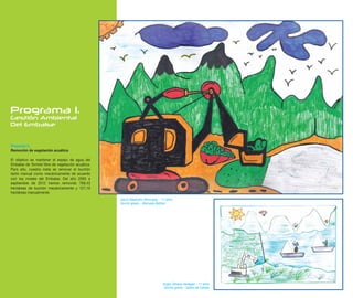 Programa 1.
Gestión Ambiental
Del Embalse


Proyecto 2.
Remoción de vegetación acuática

El objetivo es mantener el espejo de agua del
Embalse de Tominé libre de vegetación acuática.
Para ello, nuestra meta es remover el buchón
tanto manual como mecánicamente de acuerdo
con los niveles del Embalse. Del año 2005 a
septiembre de 2012 hemos removido 768,43
hectáreas de buchón mecánicamente y 127,16
hectáreas manualmente.
                                                  David Alejandro Moncada - 11 años
                                                  Quinto grado - Manuela Beltran




                                                                            Angie Tatiana Vanegas - 11 años
                                                                             Quinto grado - Sabio de Caldas
 
