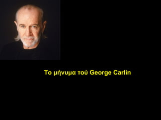 Το μήνυμα τού George Carlin
 