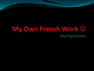 My Own French Work  Tom Harry Irvine 