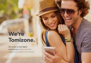 We’re
Tomizone.
We create on-site digital
experiences to drive consumer
engagement, analytics and revenue.
 