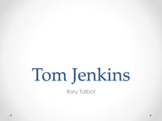 Tom Jenkins
Rory Talbot

 