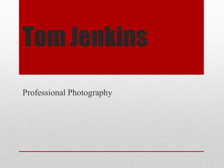 Tom Jenkins
Professional Photography

 