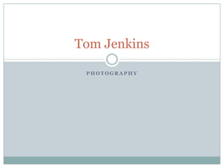 Tom Jenkins
PHOTOGRAPHY

 
