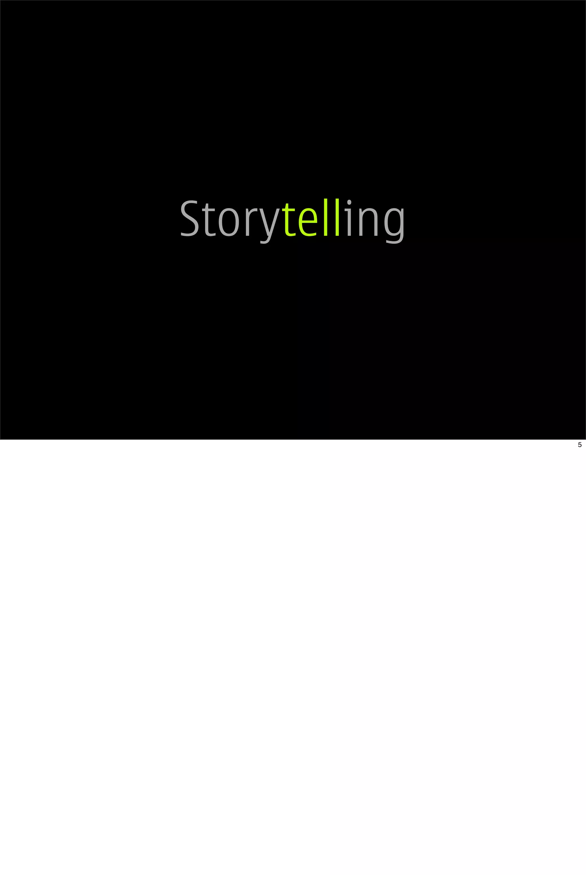 Storytelling



               5
 