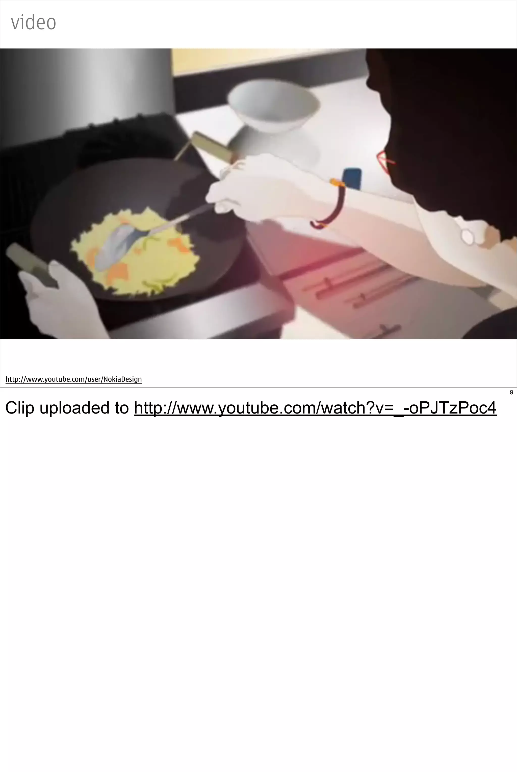 video




http://www.youtube.com/user/NokiaDesign
                                                              9


Clip uploaded to http://www.youtube.com/watch?v=_-oPJTzPoc4
 