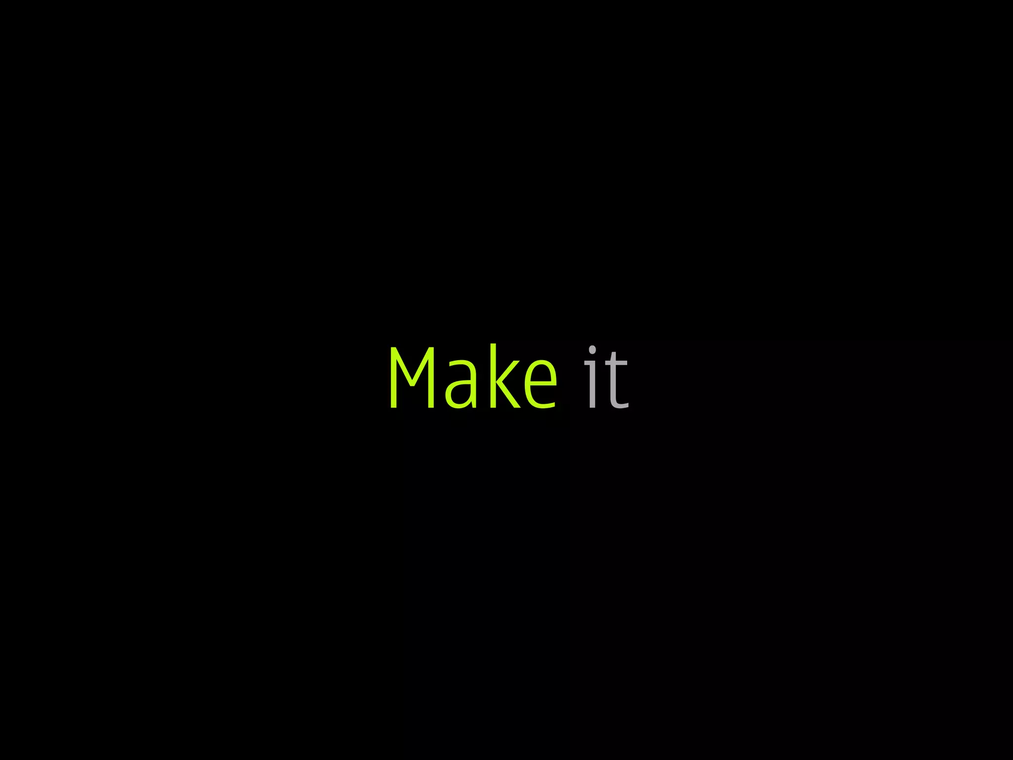 Make it
 