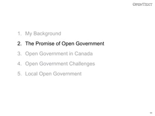 1. My Background
2. The Promise of Open Government
3. Open Government in Canada
4. Open Government Challenges

5. Local Open Government

11

 