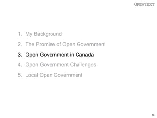 1. My Background
2. The Promise of Open Government
3. Open Government in Canada
4. Open Government Challenges

5. Local Open Government

19

 