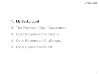 1. My Background
2. The Promise of Open Government
3. Open Government in Canada
4. Open Government Challenges

5. Local Open Government

3

 