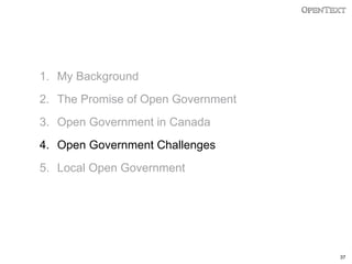 1. My Background
2. The Promise of Open Government
3. Open Government in Canada
4. Open Government Challenges

5. Local Open Government

37

 