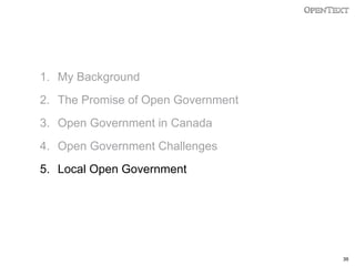 1. My Background
2. The Promise of Open Government
3. Open Government in Canada
4. Open Government Challenges

5. Local Open Government

39

 