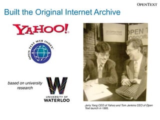 Built the Original Internet Archive

based on university
research

Jerry Yang CEO of Yahoo and Tom Jenkins CEO of Open
Text launch in 1995.

 