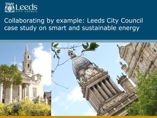 Title of PowerPoint presentation
Collaborating by example: Leeds City Council
case study on smart and sustainable energy
 