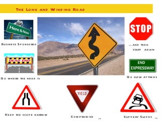 The Long and Winding Road Business Sponsored Go where the need is Keep the scope narrow Slippery Slopes Compromise Go slow at times … and then start  again 