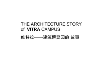 THE ARCHITECTURE STORY
of VITRA CAMPUS
维特拉——建筑博览园的 故事
 