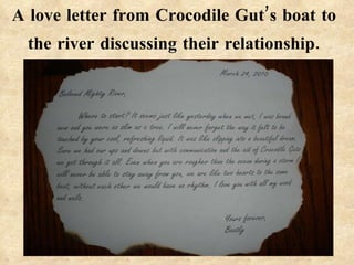 A love letter from Crocodile Gut’s boat to the river discussing their relationship. 