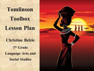 Tomlinson Toolbox Lesson Plan Christine Belzic 7 th  Grade Language Arts and Social Studies 