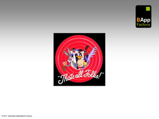 © 2011, Business Applications Factory
 