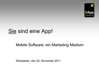 Sie sind eine App!

   Mobile Software: ein Marketing Medium



   Wiesbaden, den 24. November 2011
 