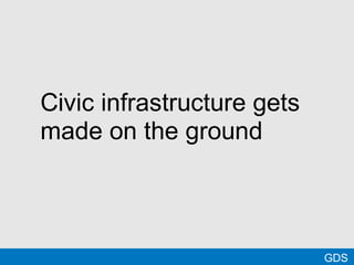 @MTBracken GDS
Civic infrastructure gets
made on the ground
 